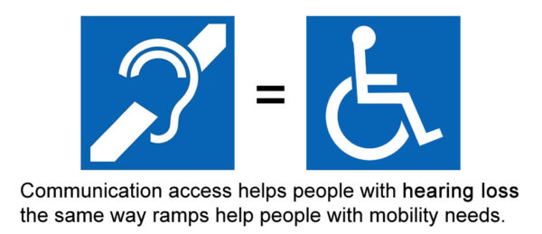 "Communication Access helps people with hearing loss the same way ramps help people with mobility needs."