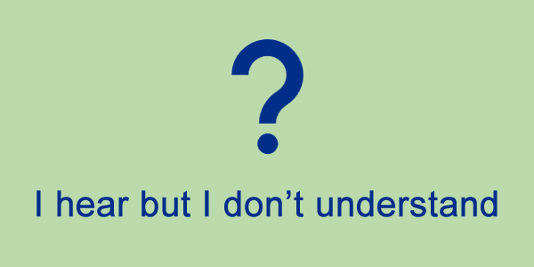 question mark with the words "I hear but I don't understand"